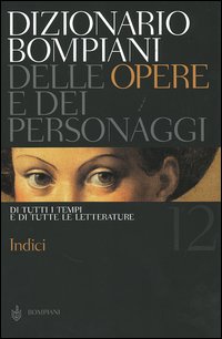 Dizionario Bompiani delle opere e dei personaggi di tutti i tempi e di tutte le letterature. Vol. 12: Indici
