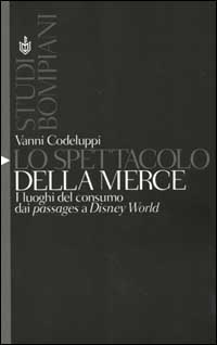 Lo spettacolo della merce. I luoghi del consumo dai passages a Disney World