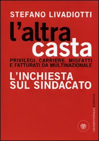 L'altra casta. Privilegi. Carriere. Misfatti e fatturati da multinazionale. L'inchiesta sul sindacato