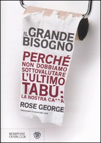 Il grande bisogno. Perché non dobbiamo sottovalutare l'ultimo tabù: la nostra ca××a