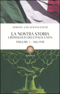 La nostra storia. Cronologia dell'Italia unita. Vol. 1: 1861-1945