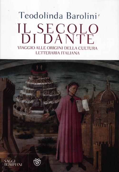 Il secolo di Dante. Viaggio alle origini della cultura letteraria italiana
