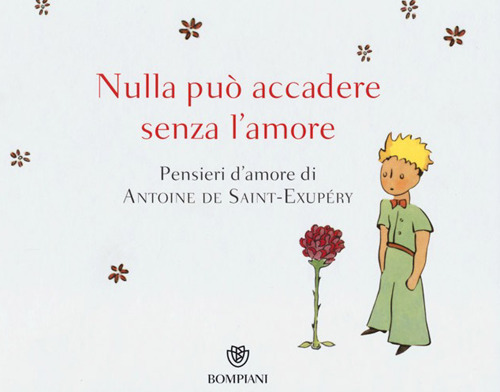 Nulla può accadere senza l'amore... Pensieri d'amore di Antoine de Saint-Exupéry