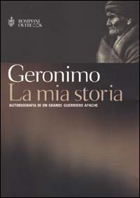 La mia storia. Autobiografia di un grande guerriero apache