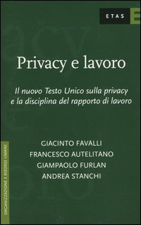 Privacy e lavoro. Il nuovo Testo Unico sulla privacy e la disciplina del rapporto di lavoro
