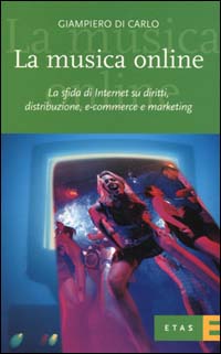 La musica online. La sfida di Internet su diritti, distribuzione, e-commerce e marketing