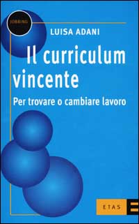 Il curriculum vincente. Per trovare o cambiare lavoro