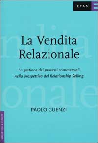La vendita relazionale. La gestione dei processi commerciali nella prospettiva del Relationship Selling