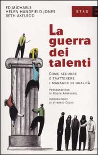 La guerra dei talenti. Come sedurre e trattenere i manager di qualità
