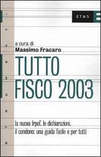 Tutto fisco 2003. La nuova Irpef, le dichiarazioni, il condono: una guida facile e per tutti.
