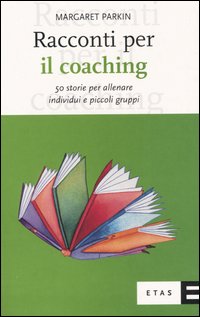 Racconti per il coaching. 50 storie per allenare individui e piccoli gruppi