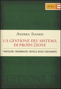 La gestione del sistema di produzione. Pianificazione, programmazione, controllo, misura e miglioramento