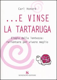 ...E vinse la tartaruga. Elogio della lentezza: rallentare per vivere meglio