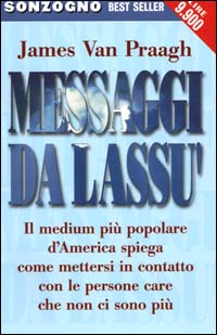 Messaggi da lassù. Il medium più popolare d'America spiega come mettersi in contatto con le persone care che non ci sono più