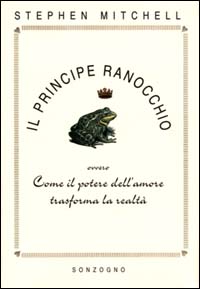 Il principe ranocchio. Ovvero come il potere dell'amore trasforma la realtà