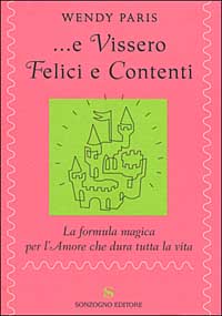 E vissero felici e contenti. La formula magica per l'amore che dura tutta la vita