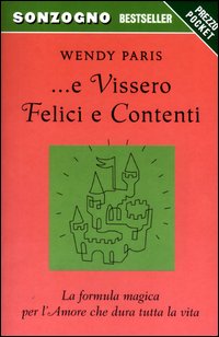 E vissero felici e contenti. La formula magica per l'amore che dura tutta la vita
