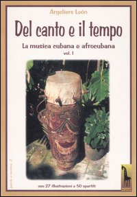 Il canto e il tempo. La musica cubana e afrocubana. Vol. 1: Del canto e il tempo