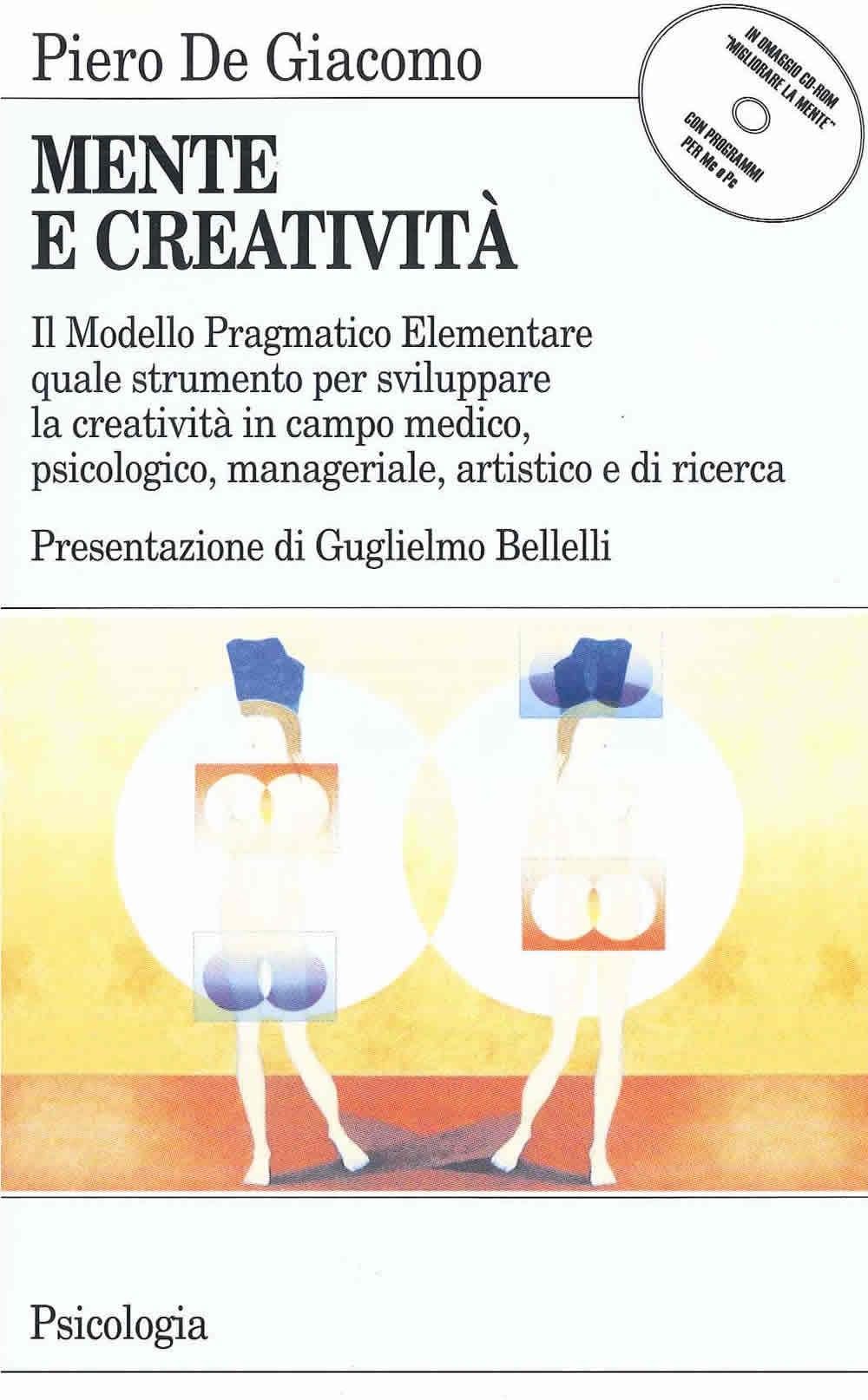Mente e creatività. Il modello pragmatico elementare quale strumento per sviluppare la creatività in campo medico, psicologico e manageriale...