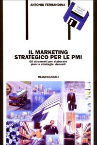 Il marketing strategico per le PMI. Gli strumenti per elaborare piani e strategie vincenti