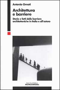Architettura e barriere. Storia e fatti delle barriere architettoniche in Italia e all'estero