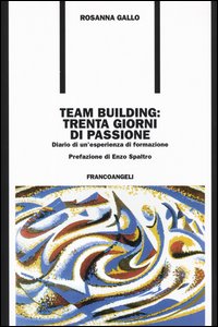 Team building: trenta giorni di passione. Diario di un'esperienza di formazione