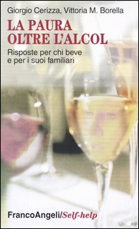 La paura oltre l'alcol. Risposte per chi beve e per i suoi familiari