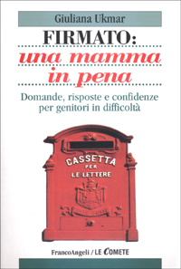 Firmato: una mamma in pena. Domande, risposte e confidenze per genitori in difficoltà