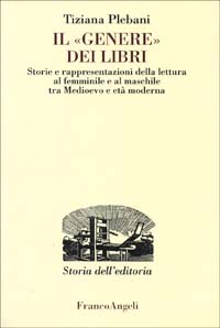 Il «genere» dei libri. Storie e rappresentazioni della lettura al femminile e al maschile tra Medioevo e età moderna