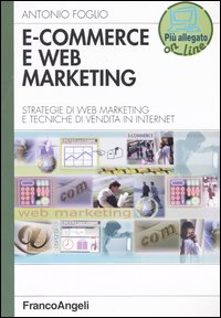 E-commerce e Web marketing. Strategie di Web marketing e tecniche di vendita in Internet