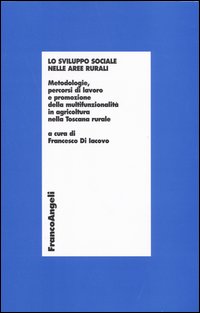 Lo sviluppo sociale nelle aree rurali. Metodologie, percorsi di lavoro e promozione della multifunzionalità in agricoltura nella Toscana rurale