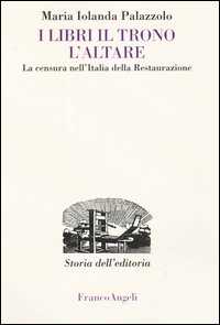 I libri, il trono, l'altare. La censura nell'Italia della Restaurazione