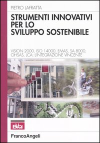 Strumenti innovativi per lo sviluppo sostenibile. Vision 2000, Iso 14000, Emas, SA 8000, Ohsas, Lca: l'integrazione vincente