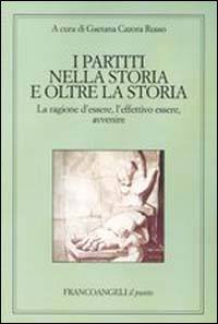 I partiti nella storia e oltre la storia. La ragione d'essere, l'effettivo essere, avvenire