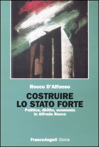 Costruire lo Stato forte. Politica, diritto, economia in Alfredo Rocco