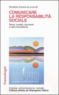 Comunicare la responsabilità sociale. Teorie, modelli, strumenti e casi d'eccellenza