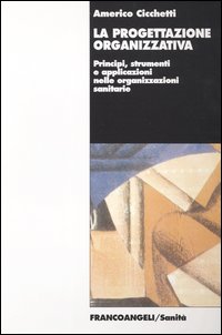 La progettazione organizzativa. Principi, strumenti e applicazioni nelle organizzazioni sanitarie