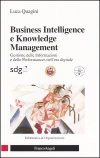 Business intelligence e knowledge management. Gestione delle informazioni e delle performances nell'era digitale