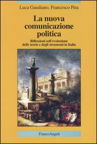 La nuova comunicazione politica. Riflessioni sull'evoluzione delle teorie e degli strumenti in Italia