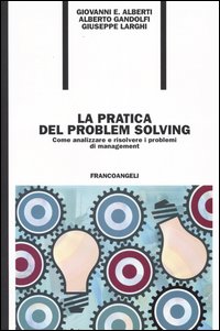 La pratica del problem solving. Come analizzare e risolvere i problemi di management