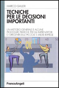 Tecniche per le decisioni importanti. Un metodo generale e alcune procedure pratiche per gli imprenditori e i dirigenti delle piccole e medie imprese