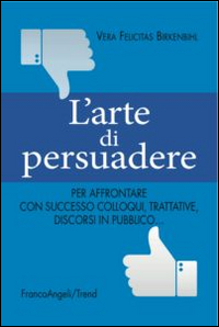 L'arte di persuadere. Come affrontare con successo i propri compiti di comunicazione: da colloqui e trattative difficili a discorsi in pubblico