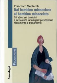 Dal bambino minaccioso al bambino minacciato. Gli abusi sui bambini e la violenza in famiglia: prevenzione, rilevamento e trattamento