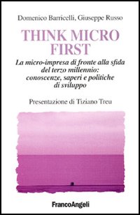 Think Micro First. La microimpresa di fronte alla sfida del terzo millennio. Conoscenze, saperi e politiche di sviluppo