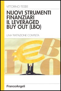 Nuovi strumenti finanziari. Il levereged by out (LBO). Una trattazione completa