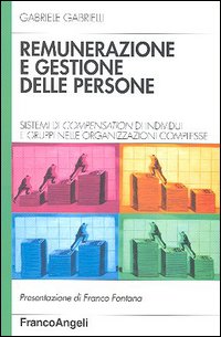 Remunerazione e gestione delle persone. Sistemi di compensation d'individui e gruppi nelle organizzazioni complesse