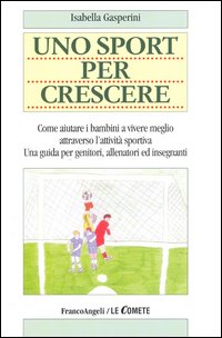 Uno sport per crescere. Come aiutare i bambini a vivere meglio attraverso l'attività sportiva. Una guida per genitori, allenatori e insegnanti