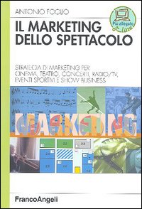 Il marketing dello spettacolo. Strategia di marketing per cinema, teatro, concerti, radio-TV, eventi sportivi e show business