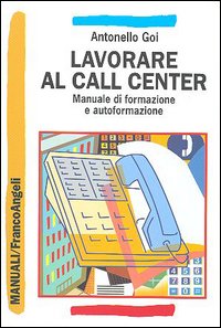 Lavorare al call center. Manuale di formazione e autoformazione