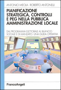 Pianificazione strategica, controlli e PEG nella pubblica amministrazione locale. Dal programma elettorale al bilancio sociale e di mandato. Una guida operativa